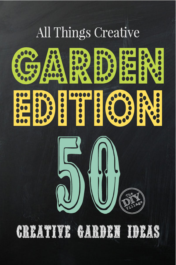 All Things Creative Garden Edition - over 50 Garden projects!