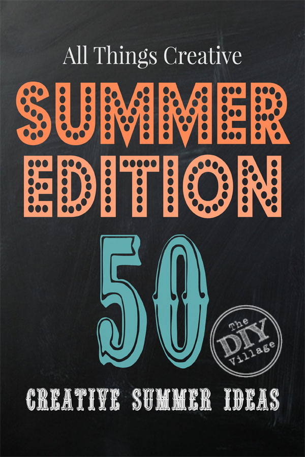 All Things Creative Summer Edition - over 50 awesome ideas to keep you busy this summer!