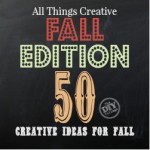 All Things Creative Fall Edition - 50 awesome fall projects, recipes, and inspirations