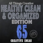 All Things Creative - Healthy Clean and Organized - get your home ready for the new year!